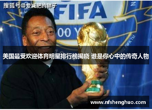 美国最受欢迎体育明星排行榜揭晓 谁是你心中的传奇人物