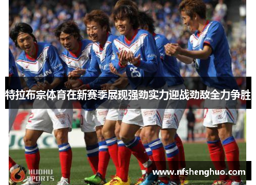 特拉布宗体育在新赛季展现强劲实力迎战劲敌全力争胜