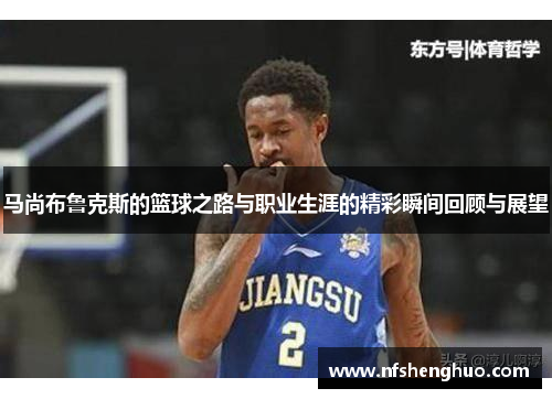 马尚布鲁克斯的篮球之路与职业生涯的精彩瞬间回顾与展望