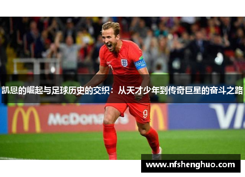 凯恩的崛起与足球历史的交织：从天才少年到传奇巨星的奋斗之路